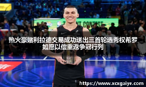 热火豪赌利拉德交易成功送出三首轮选秀权希罗如愿以偿重返争冠行列