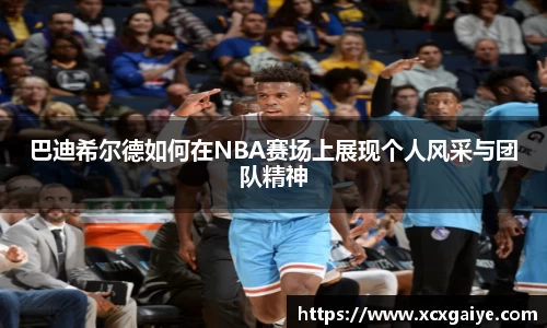 巴迪希尔德如何在NBA赛场上展现个人风采与团队精神